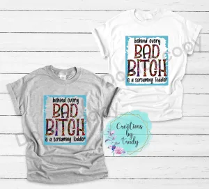Behind every bad bitch is a screaming toddler- T SHIRT