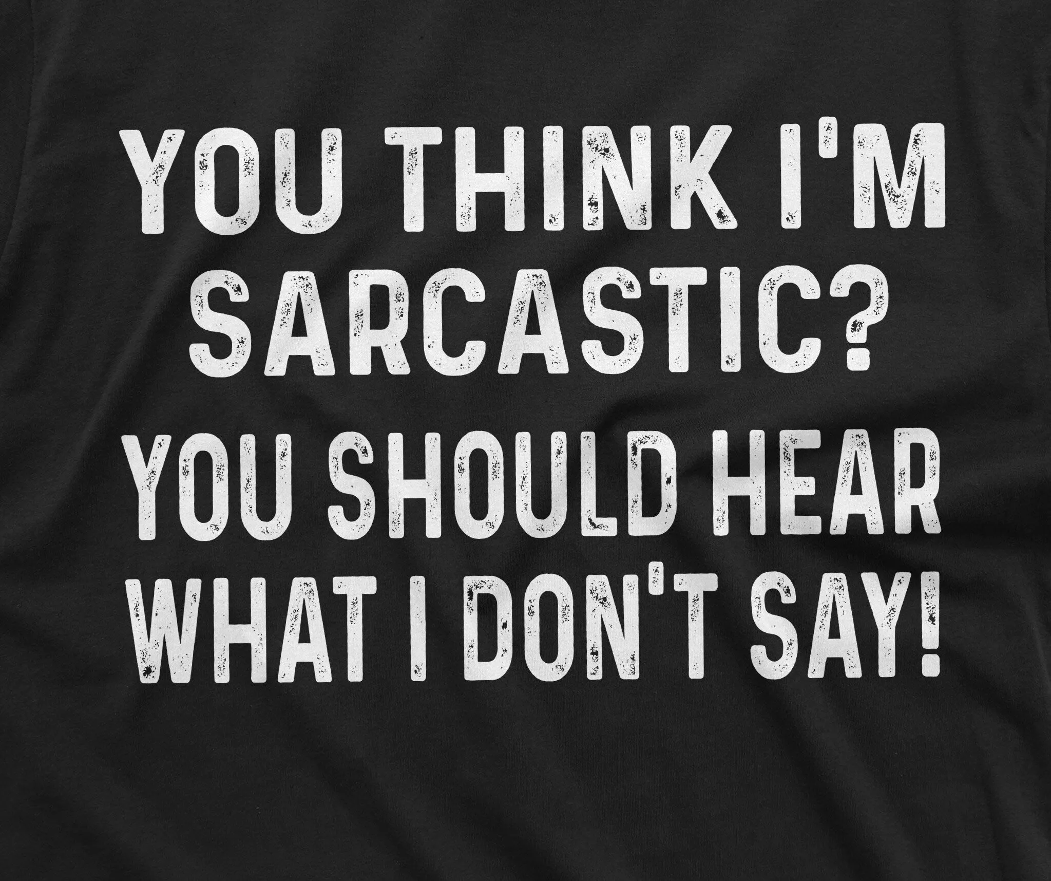 Funny Sarcasm T-shirt Sarcastic Tee if you think I am sarcastic Humorous Birthday Gift Shirt For Him her Funny text Tee