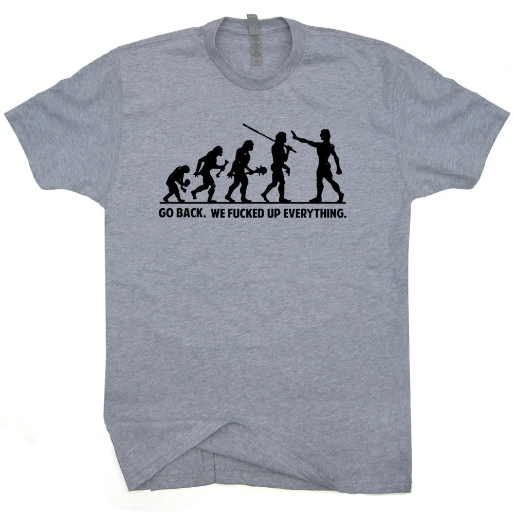 Go Back We Fucked Up Everything T Shirt Funny T Shirt Saying Offensive Shirt