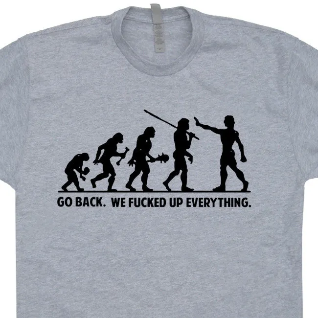Go Back We Fucked Up Everything T Shirt Funny T Shirt Saying Offensive Shirt