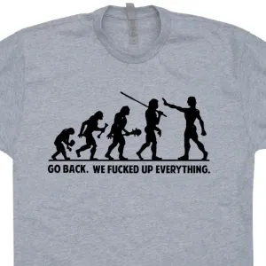 Go Back We Fucked Up Everything T Shirt Funny T Shirt Saying Offensive Shirt