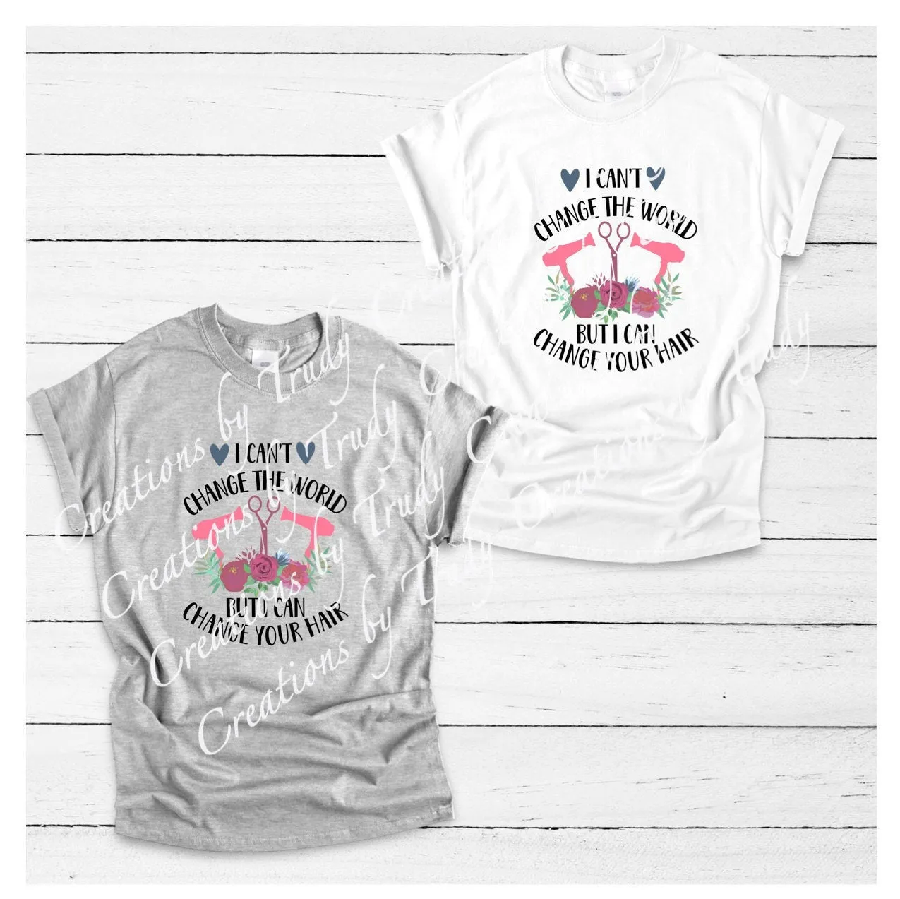 I can't change the world but I can change your hair- T SHIRT