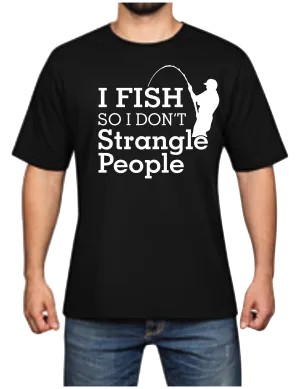 I Fish So I Don't Strangle People Man