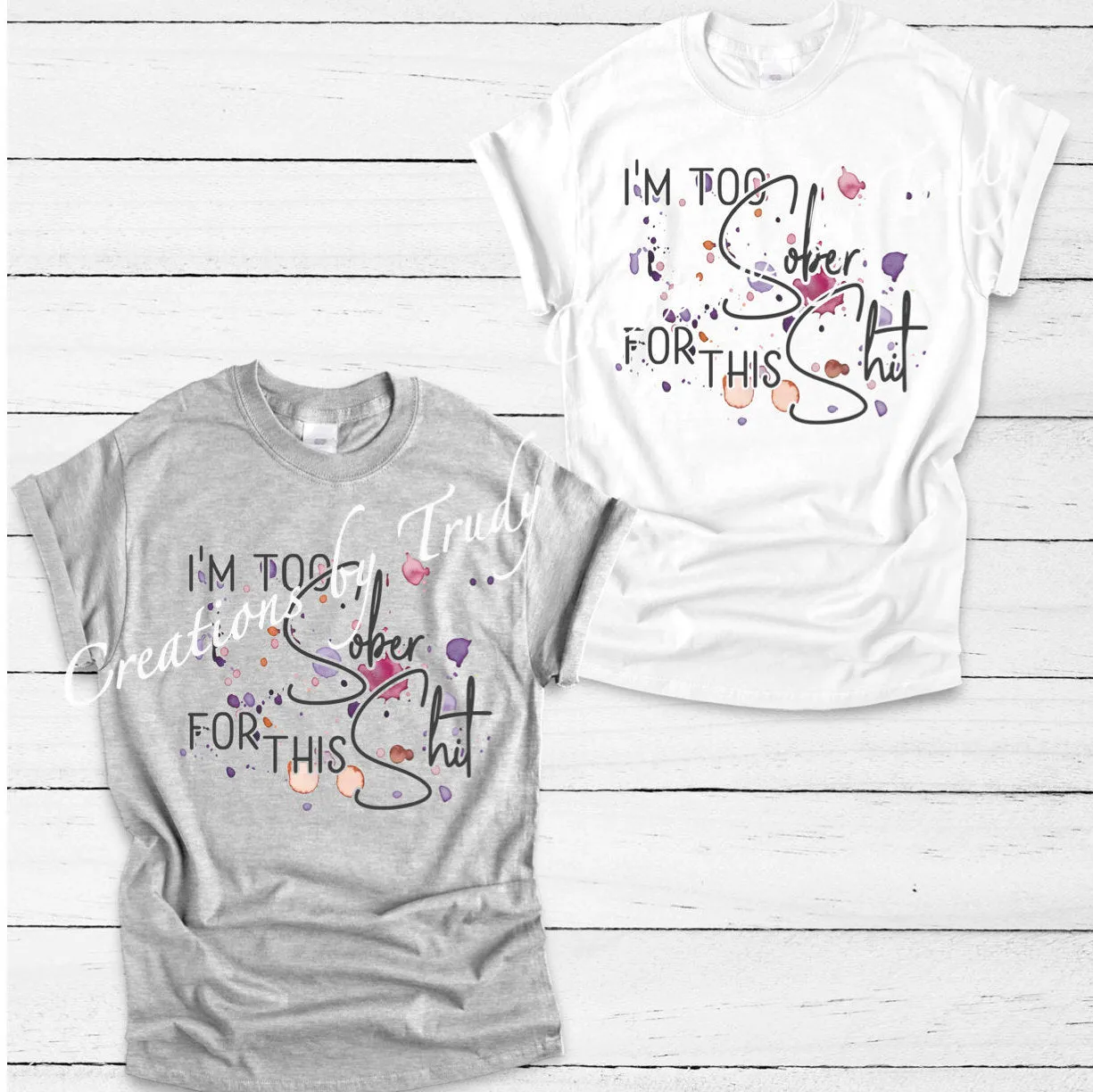 Im too sober for this shit- T SHIRT
