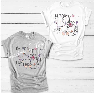 Im too sober for this shit- T SHIRT