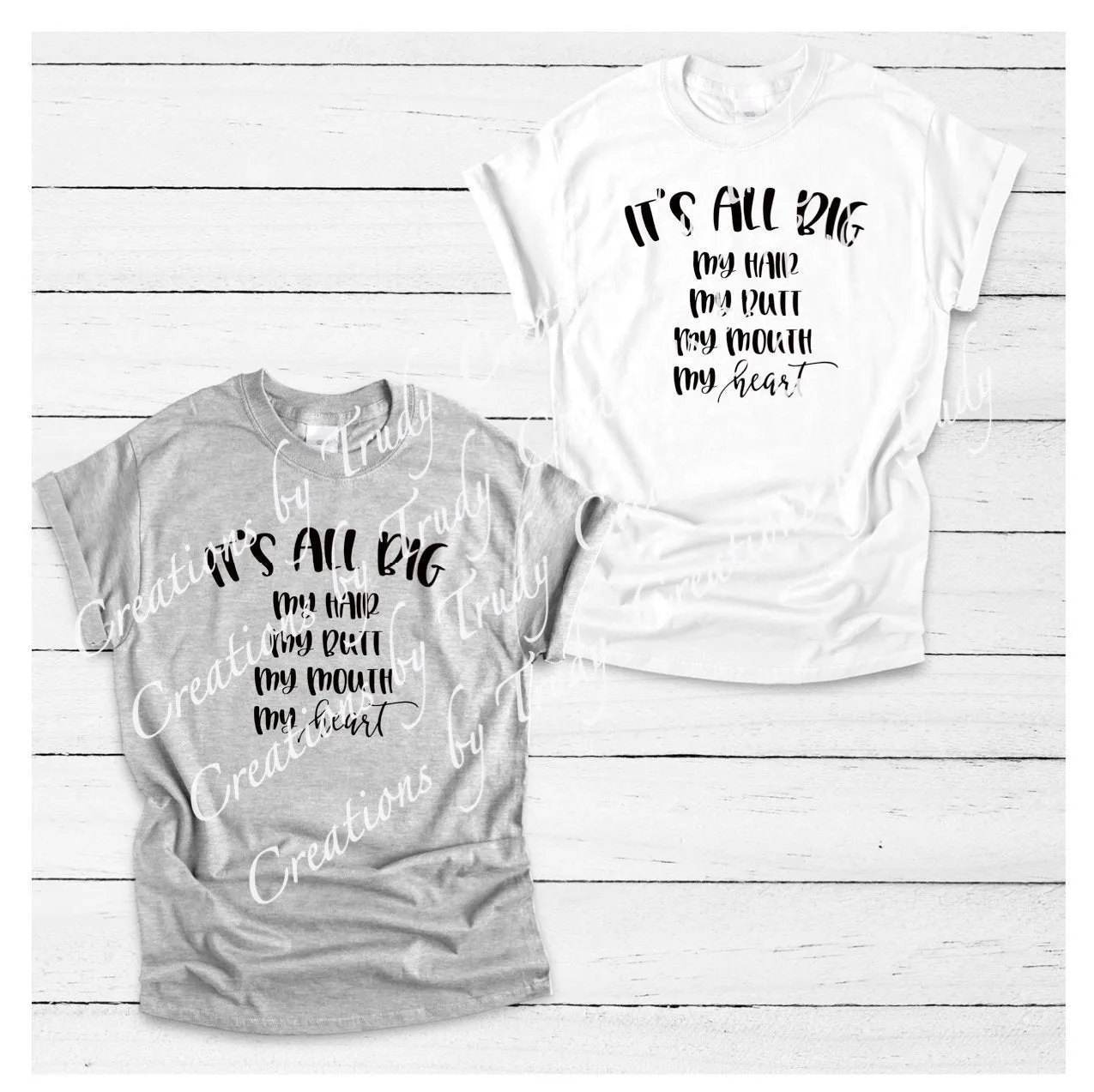 Its all big, my hair, my butt, my mouth and my heart- T SHIRT