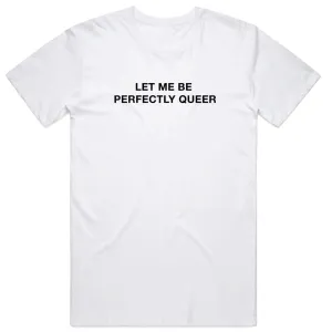 Let Me Be Perfectly Queer T-Shirt