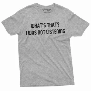 Men's Funny I was not Listening T-shirt Sarcasm Humor Birthday Christmas Gift For Him Her