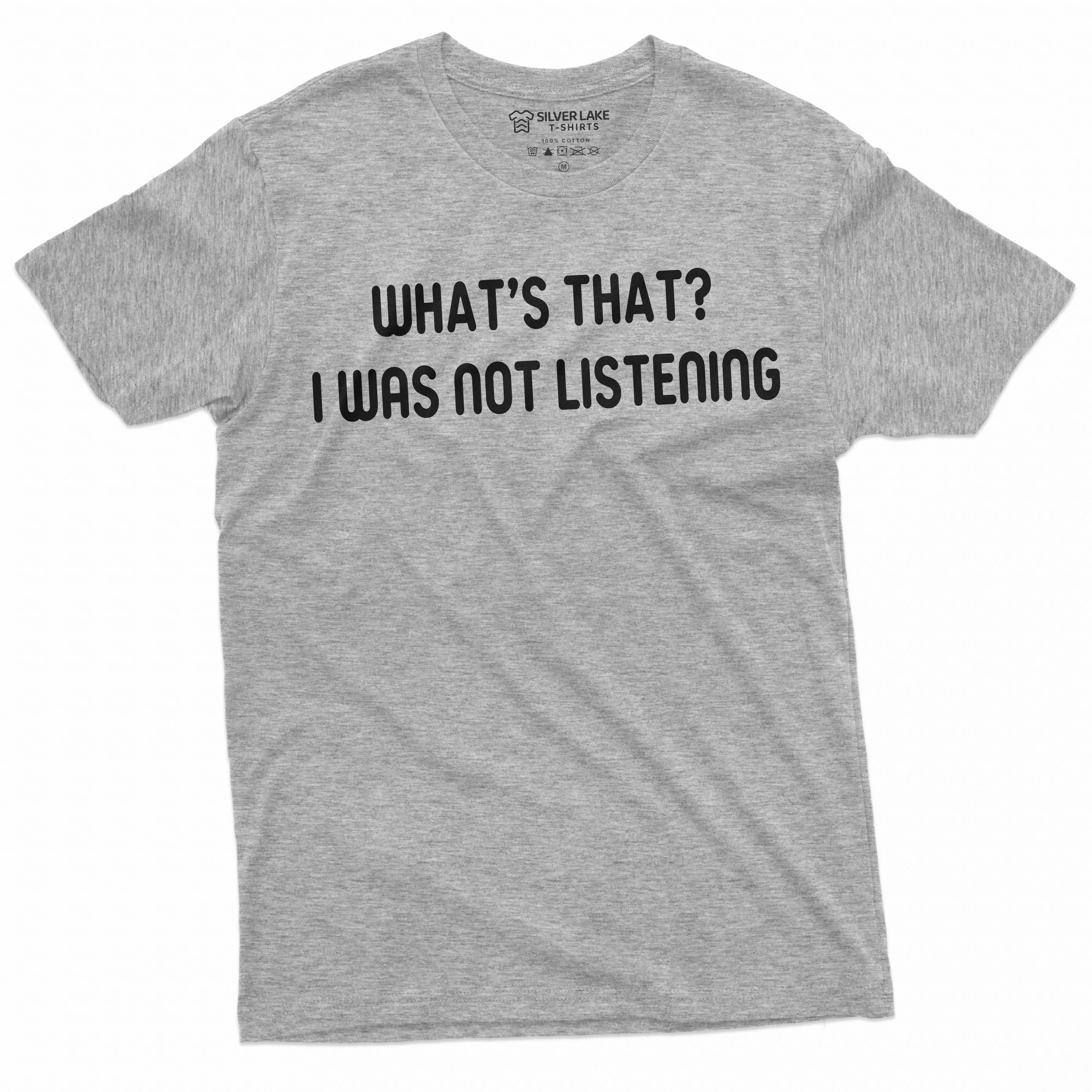 Men's Funny I was not Listening T-shirt Sarcasm Humor Birthday Christmas Gift For Him Her