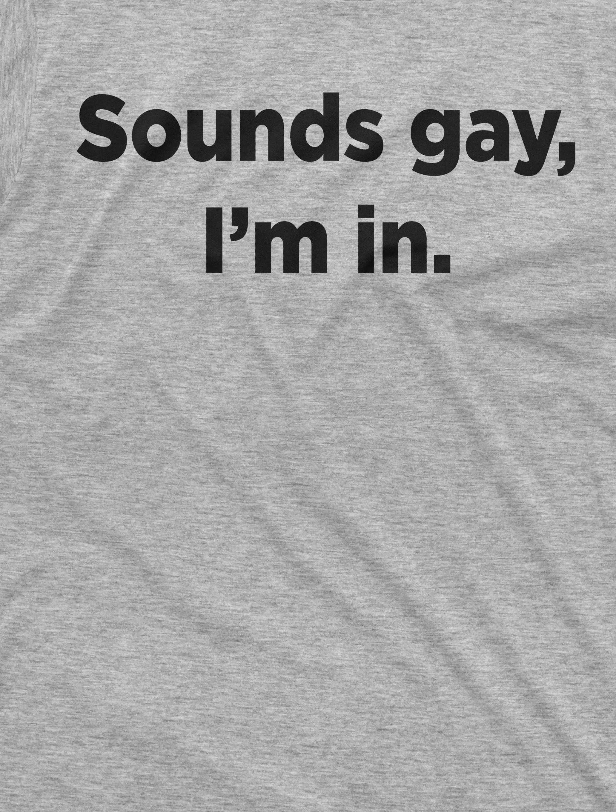 Men's Funny LGBT T-shirt Sounds Gay I am in Tee Shirt Birthday Gift Funny shirt For him